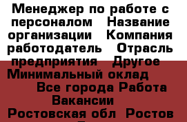 Менеджер по работе с персоналом › Название организации ­ Компания-работодатель › Отрасль предприятия ­ Другое › Минимальный оклад ­ 26 000 - Все города Работа » Вакансии   . Ростовская обл.,Ростов-на-Дону г.